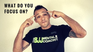 What do you focus on? – BJJ Mental Coach