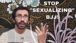 Stop Sexualizing BJJ Rant