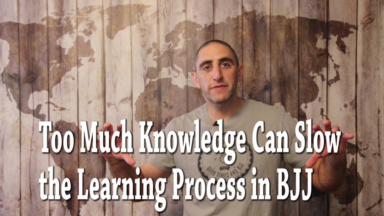 Too Much Knowledge Can Slow the Learning Process in BJJ