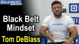 BJJ Tips – Black Belt Mindset by Tom DeBlass